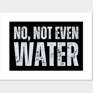 No Not Even Water Posters and Art